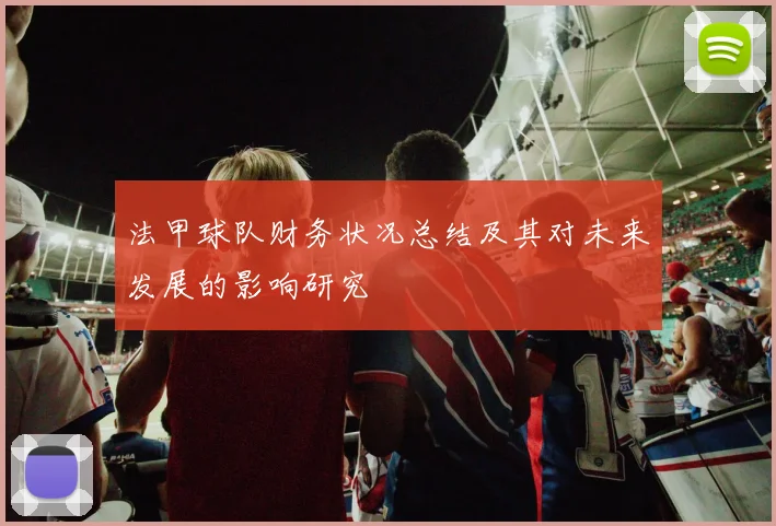法甲球队财务状况总结及其对未来发展的影响研究