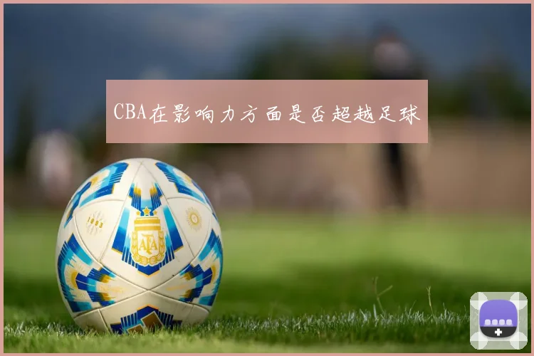CBA在影响力方面是否超越足球