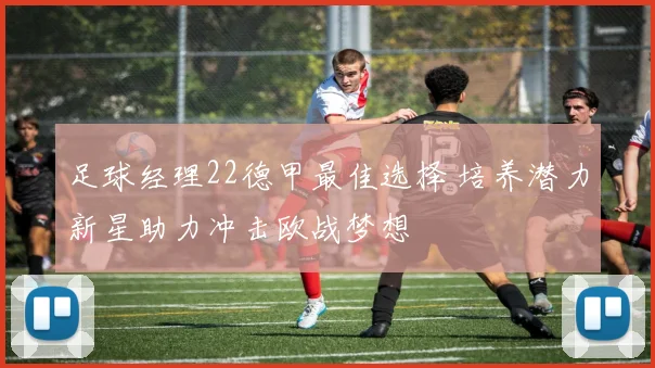 足球经理22德甲最佳选择 培养潜力新星助力冲击欧战梦想