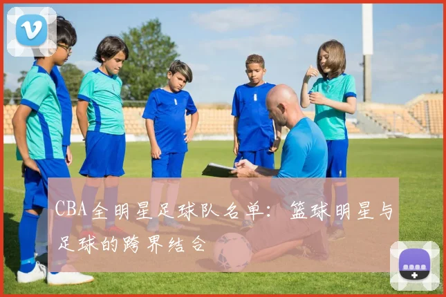 CBA全明星足球队名单：篮球明星与足球的跨界结合